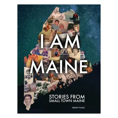 "I Am Maine: Stories From Small Town Maine" - "" ("Flagg Jeremy")(Pevná vazba)