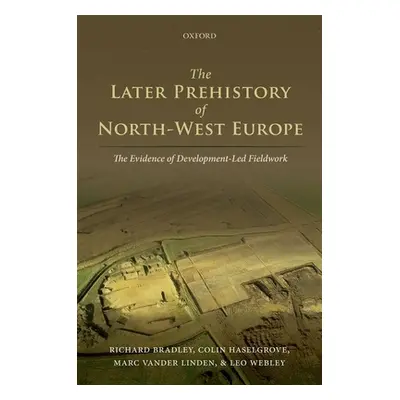 "The Later Prehistory of North-West Europe: The Evidence of Development-Led Fieldwork" - "" ("Br