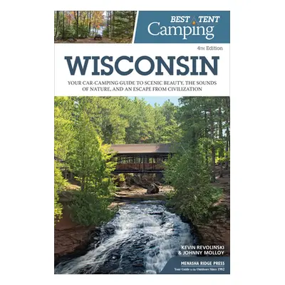 "Best Tent Camping: Wisconsin: Your Car-Camping Guide to Scenic Beauty, the Sounds of Nature, an