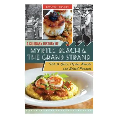 "A Culinary History of Myrtle Beach & the Grand Strand: Fish & Grits, Oyster Roasts and Boiled P