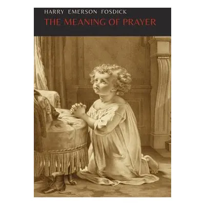 "The Meaning of Prayer" - "" ("Fosdick Harry Emerson")(Paperback)