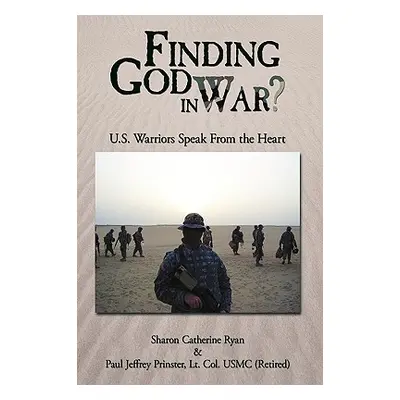 "Finding God in War?: U.S. Warriors Speak from the Heart" - "" ("Ryan Sharon Catherine")(Pevná v