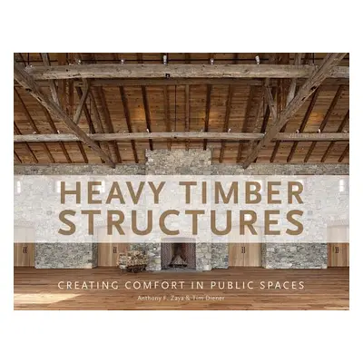 "Heavy Timber Structures: Creating Comfort in Public Spaces" - "" ("Zaya Anthony F.")(Pevná vazb