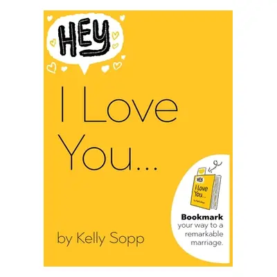 "Hey, I Love You: Bookmark Your Way to a Remarkable Marriage" - "" ("Sopp Kelly")(Pevná vazba)