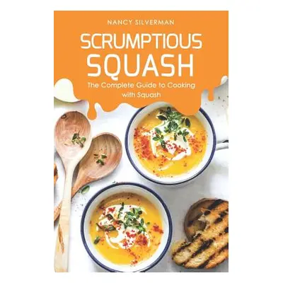 "Scrumptious Squash: The Complete Guide to Cooking with Squash" - "" ("Silverman Nancy")(Paperba