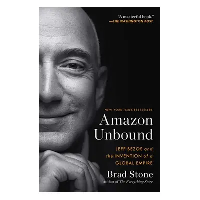 "Amazon Unbound: Jeff Bezos and the Invention of a Global Empire" - "" ("Stone Brad")(Paperback)