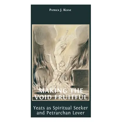 "Making the Void Fruitful: Yeats as Spiritual Seeker and Petrarchan Lover" - "" ("Keane Patrick"