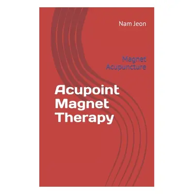 "Acupoint Magnet Therapy: Magnet Acupuncture" - "" ("Jeon Nam Wook")(Paperback)