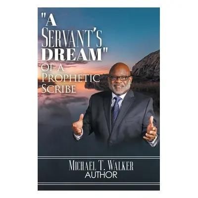 "A Servant's Dream: Of A Prophetic Scribe" - "" ("Walker Michael T.")(Paperback)