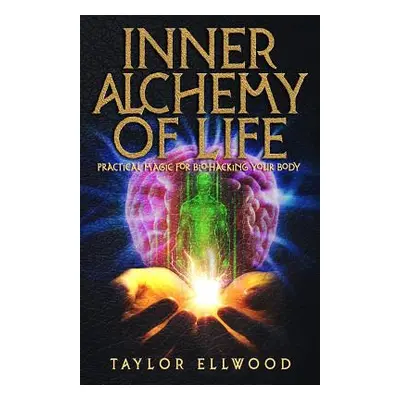 "Inner Alchemy of Life: Practical Magic for Bio-Hacking your Body" - "" ("Ellwood Taylor")(Paper