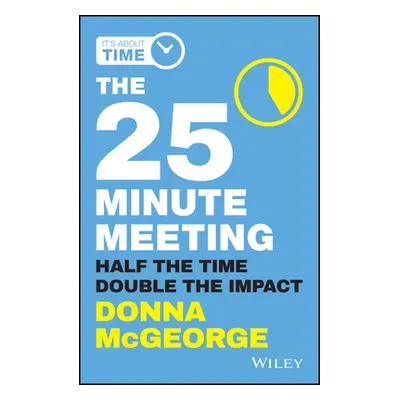 "The 25 Minute Meeting: Half the Time, Double the Impact" - "" ("McGeorge Donna")(Paperback)