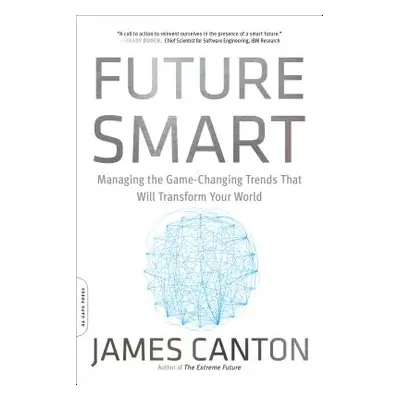 "Future Smart: Managing the Game-Changing Trends That Will Transform Your World" - "" ("Canton J