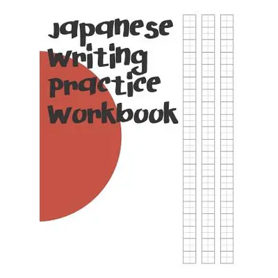 "Japanese Writing Practice Workbook: Genkouyoushi Paper For Writing Japanese Kanji, Kana, Hiraga