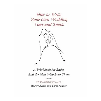 "How to Write Your Own Wedding Vows and Toasts: A Workbook for Brides and the Men Who Love Them"