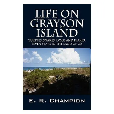 "Life on Grayson Island: Turtles, Snakes, Dogs and Flakes. Seven years in the land of OZ" - "" (