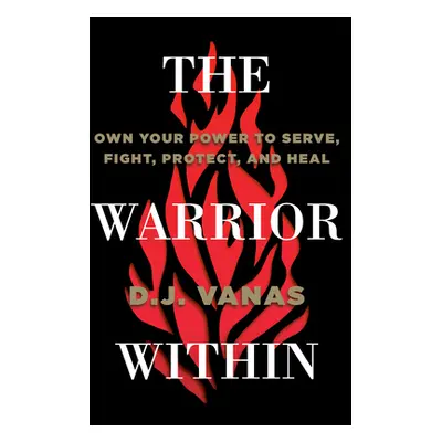 "The Warrior Within: Own Your Power to Serve, Fight, Protect, and Heal" - "" ("Vanas D. J.")(Pev