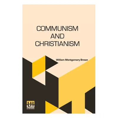 "Communism And Christianism: Analyzed And Contrasted From The Marxian And Darwinian Points Of Vi