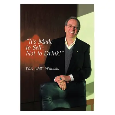 "It's Made to Sell- Not to Drink!" - "" ("Wellman W. F. Bill")(Pevná vazba)