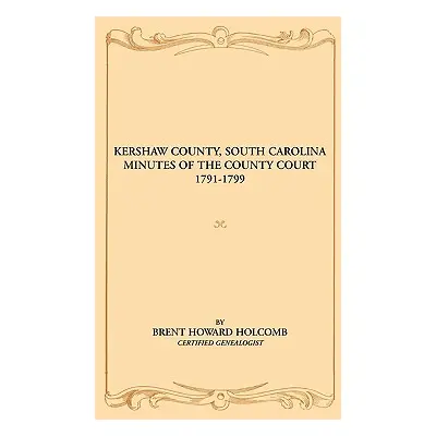 "Kershaw County, South Carolina Minutes of the County Court, 1791-1799" - "" ("Holcomb Brent H."