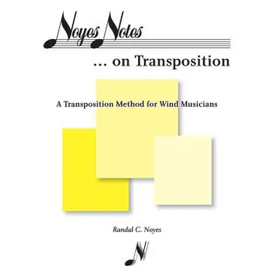 "Noyes Notes...on Transposition: A Transposition Method for Wind Musicians" - "" ("Noyes Randal 