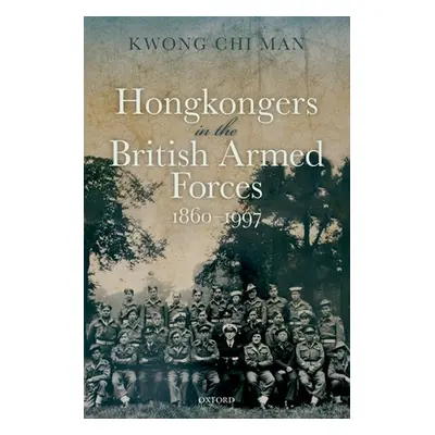 "Hong Kongers in the British Armed Forces, 1860-1997" - "" ("Kwong Chi Man")(Pevná vazba)