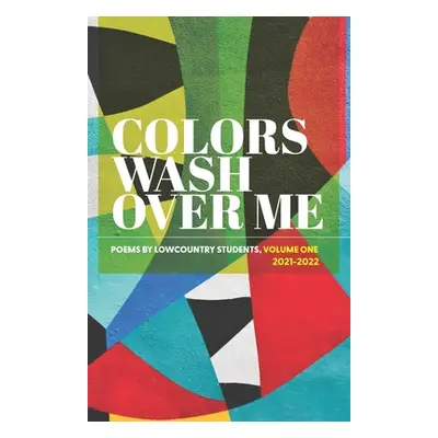 "Colors Wash Over Me: Poems by Lowcountry Students: Volume One (2021-2022)" - "" ("In Schools Po