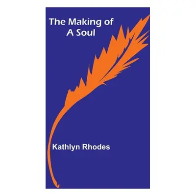 "The Making of a Soul" - "" ("Rhodes Kathlyn")(Paperback)