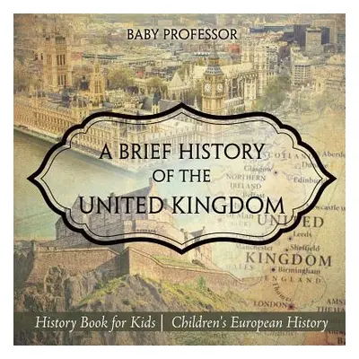 "A Brief History of the United Kingdom - History Book for Kids Children's European History" - ""