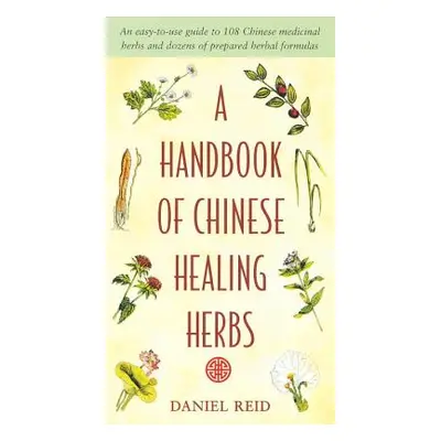 "A Handbook of Chinese Healing Herbs: An Easy-to-Use Guide to 108 Chinese Medicinal Herbs and Do