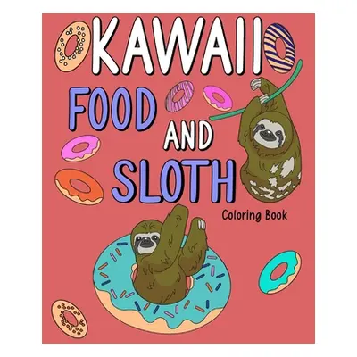 "Kawaii Food and Sloth Coloring Book: Adult Coloring Pages, Painting Food Menu Recipes, Gifts fo