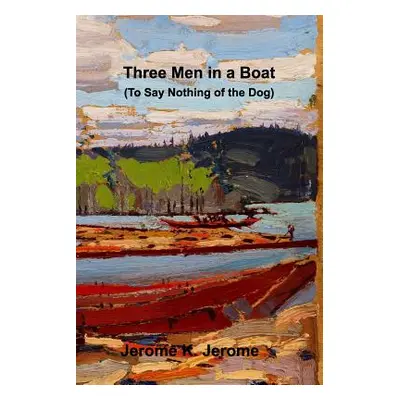 "Three Men in a Boat (To Say Nothing of the Dog)" - "" ("Jerome Jerome K.")(Paperback)