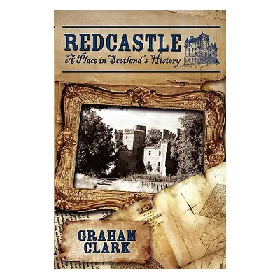 "Redcastle: A Place in Scotland's History" - "" ("Clark Graham")(Pevná vazba)