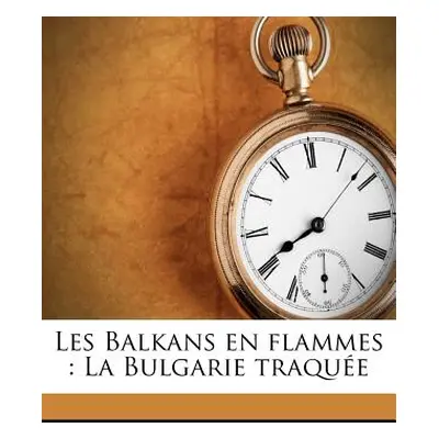 "Les Balkans En Flammes: La Bulgarie Traque" - "" ("Estailleur-Chanteraine Philippe D'")(Paperba