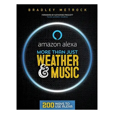 "More Than Just Weather And Music: 200 Ways To Use Alexa" - "" ("Metrock Bradley")(Paperback)