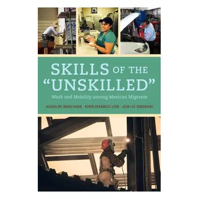 "Skills of the Unskilled: Work and Mobility Among Mexican Migrants" - "" ("Hagan Jacqueline")(Pa