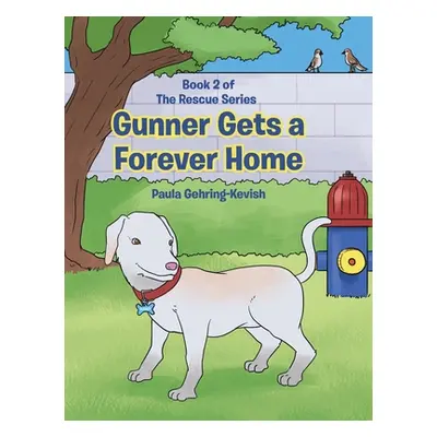 "Gunner Gets a Forever Home: Book 2" - "" ("Gehring-Kevish Paula")(Pevná vazba)