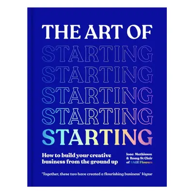 "Art of Starting" - "How to Build Your Creative Business from the Ground Up" ("Mathieson Iona")(