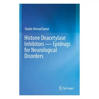 "Histone Deacetylase Inhibitors -- Epidrugs for Neurological Disorders" - "" ("Ganai Shabir Ahma