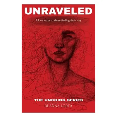 "Unraveled: A love letter to those finding their way" - "" ("Lorea Deanna")(Paperback)