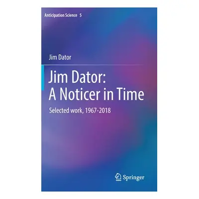 "Jim Dator: A Noticer in Time: Selected Work, 1967-2018" - "" ("Dator Jim")(Pevná vazba)