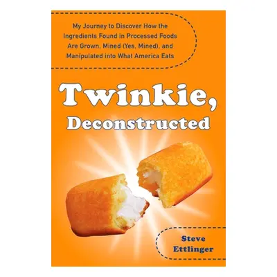 "Twinkie, Deconstructed: My Journey to Discover How the Ingredients Found in Processed Foods Are