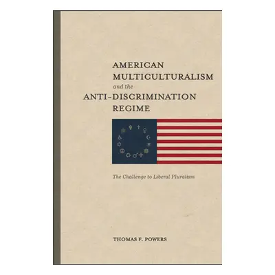 "American Multiculturalism and the Anti-Discrimination Regime: The Challenge to Liberal Pluralis