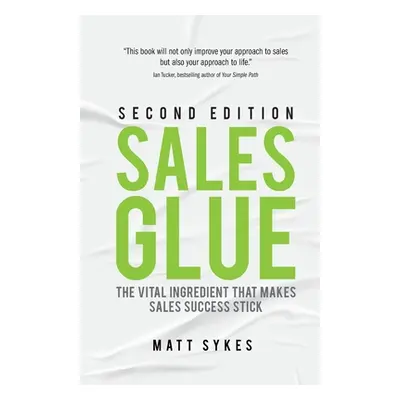 "Sales Glue: The vital ingredient that makes sales success stick" - "" ("Sykes Matt")(Paperback)