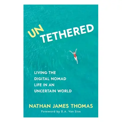 "Untethered: Living the Digital Nomad Life in an Uncertain World" - "" ("Thomas Nathan James")(P