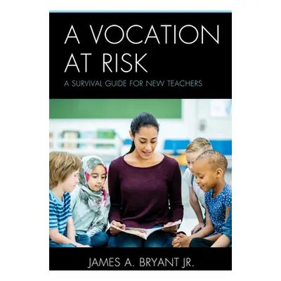 "A Vocation at Risk: A Survival Guide for New Teachers" - "" ("Bryant James A. Jr.")(Pevná vazba