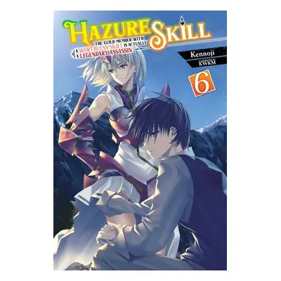 "Hazure Skill: The Guild Member with a Worthless Skill Is Actually a Legendary Assassin, Vol. 6 