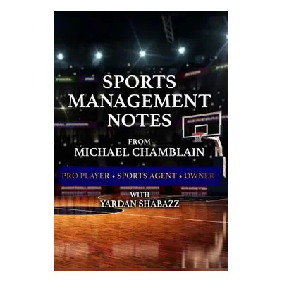 "Sports Management: Notes from Michael Chamblain: Pro Player. Sports Agent. Owner." - "" ("Shaba