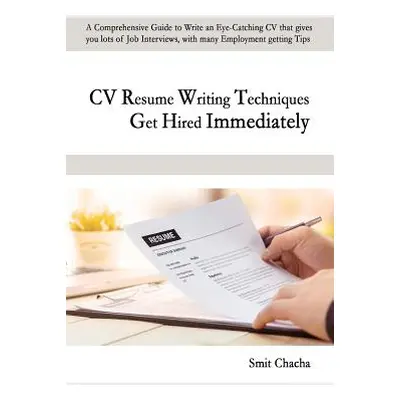 "CV Resume Writing Techniques Get Hired Immediately: A comprehensive guide to write an eye-catch