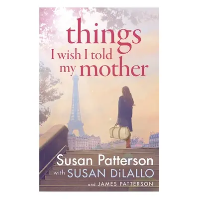 "Things I Wish I Told My Mother" - "The instant New York Times bestseller" ("Patterson Susan")(P