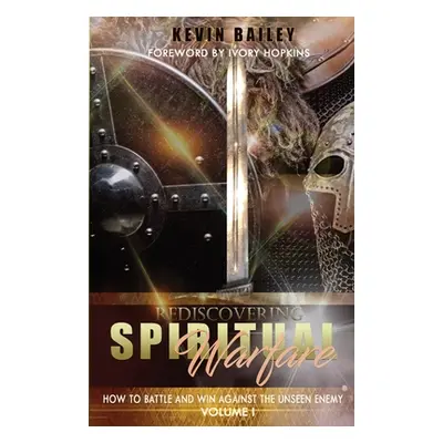 "Rediscovering Spiritual Warfare: How to Battle and Win Against the Unseen Enemy" - "" ("Bailey 